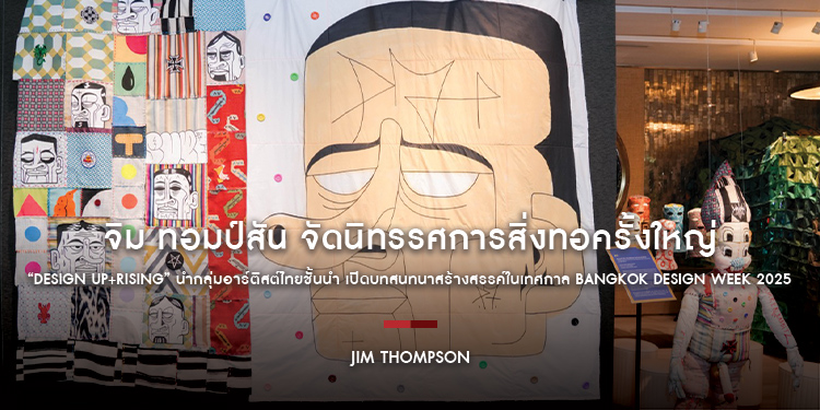 จิม ทอมป์สัน จัดนิทรรศการสิ่งทอครั้งใหญ่ “Design Up+Rising” นำกลุ่มอาร์ติสต์ไทยชั้นนำ เปิดบทสนทนาสร้างสรรค์ในเทศกาล Bangkok Design Week 2025