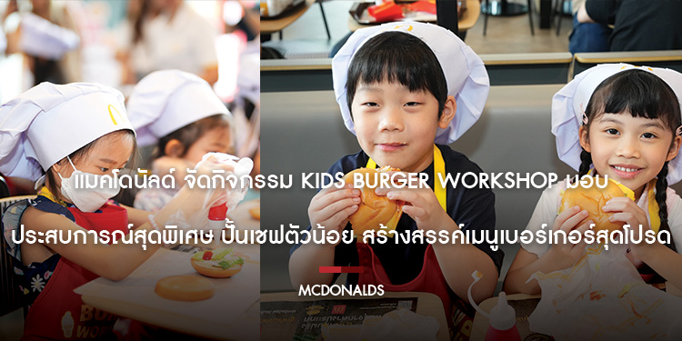 แมคโดนัลด์ จัดกิจกรรม Kids Burger Workshop มอบประสบการณ์สุดพิเศษ ปั้นเชฟตัวน้อย สร้างสรรค์เมนูเบอร์เกอร์สุดโปรด