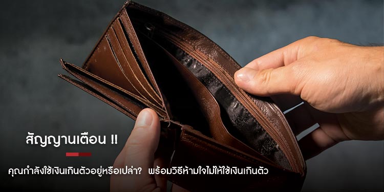 สัญญานเตือน!คุณกำลังใช้เงินเกินตัวอยู่หรือเปล่า? พร้อมวิธีห้ามใจไม่ให้ใช้เงินเกินตัว