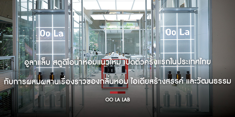 อูลาแล็บ สตูดิโอน้ำหอมแนวใหม่ เปิดตัวครั้งแรกในประเทศไทย กับการผสมผสานเรื่องราวของกลิ่นหอม ไอเดียสร้างสรรค์ และวัฒนธรรม