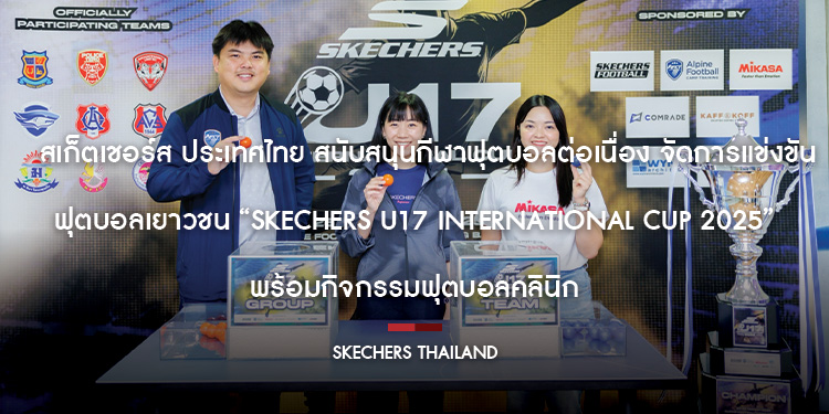 สเก็ตเชอร์ส ประเทศไทย สนับสนุนกีฬาฟุตบอลต่อเนื่อง จัดการแข่งขันฟุตบอลเยาวชน “SKECHERS U17 INTERNATIONAL CUP 2025” พร้อมกิจกรรมฟุตบอลคลินิก