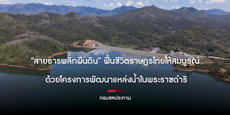 “สายธารพลิกผืนดิน” ฟื้นชีวิตราษฎรไทยให้สมบูรณ์ ด้วยโครงการพัฒนาแหล่งน้ำในพระราชดำริ