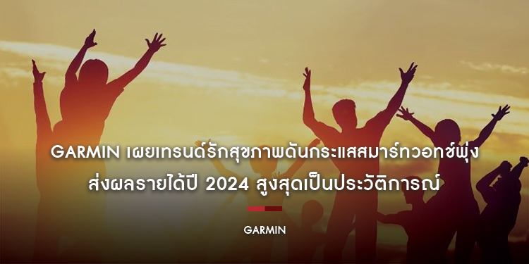 GARMIN เผยเทรนด์รักสุขภาพดันกระแสสมาร์ทวอทช์พุ่ง ส่งผลรายได้ปี 2024 สูงสุดเป็นประวัติการณ์ ย้ำเครื่องมือติดตามสุขภาพเป็นกุญแจสำคัญสู่การดูแลสุขภาพองค์