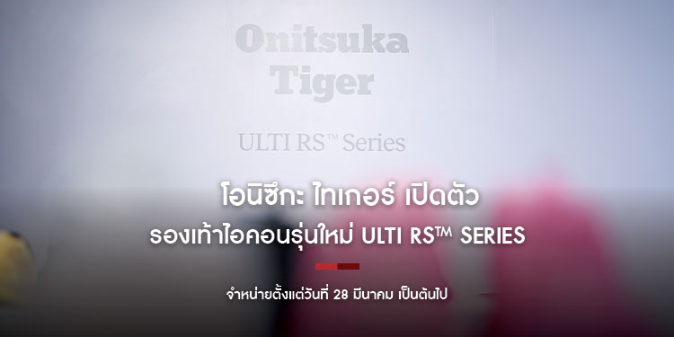 Onitsuka Tiger เปิดตัวรองเท้าไอคอนรุ่นใหม่ ULTI RS™ Series รูปแบบสไตล์ใหม่ที่ผสานแฟชั่นชั้นสูงเข้ากับกีฬา