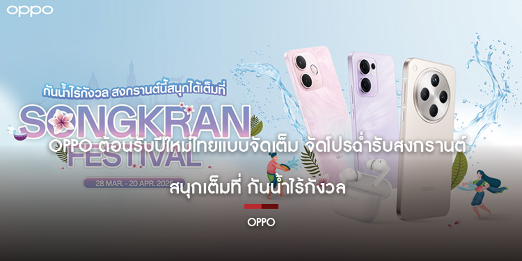 OPPO ต้อนรับปีใหม่ไทยแบบจัดเต็ม จัดโปรฉ่ำรับสงกรานต์ สนุกเต็มที่ กันน้ำไร้กังวล
