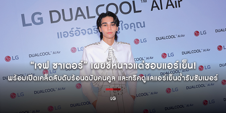 “เจฟ ซาเตอร์” เผยขี้หนาวแต่ชอบแอร์เย็น! พร้อมเปิดเคล็ดลับดับร้อนฉบับคนคูล และทริคดูแลแอร์เย็นฉ่ำรับซัมเมอร์