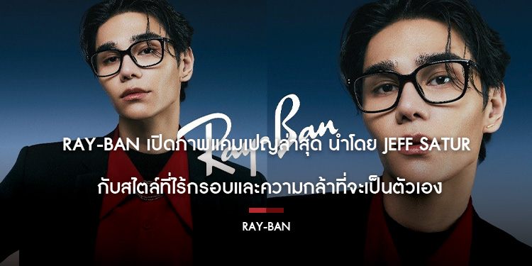 Ray-Ban เปิดภาพแคมเปญล่าสุด นำโดย Jeff Satur กับสไตล์ที่ไร้กรอบและความกล้าที่จะเป็นตัวเอง