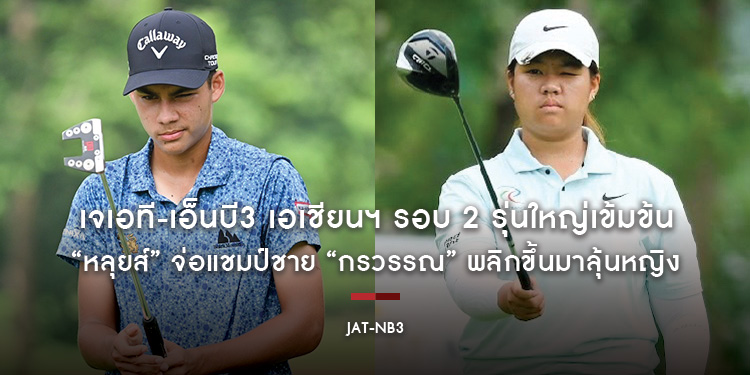 เจเอที-เอ็นบี3 เอเชียนฯ รอบ 2 รุ่นใหญ่เข้มข้น “หลุยส์” จ่อแชมป์ชาย “กรวรรณ” พลิกขึ้นมาลุ้นหญิง