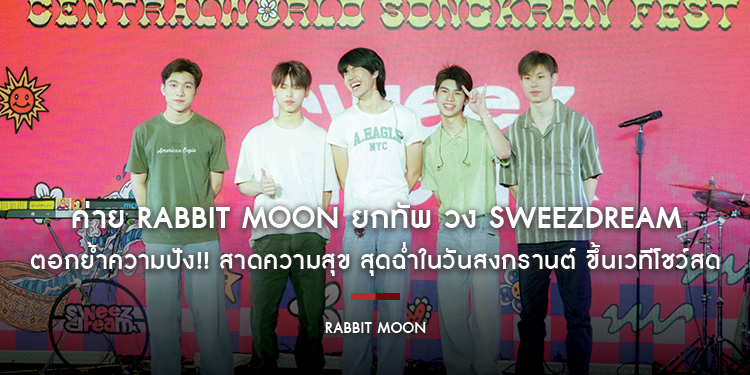 ค่าย RABBIT MOON ยกทัพ วง sweezdream (สวีซดรีม) ตอกย้ำความปัง!! สาดความสุข สุดฉ่ำในวันสงกรานต์ ขึ้นเวทีโชว์สด เพลง “ความรักอย่าเพิ่งไป (please don’t)”
