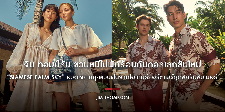 จิม ทอมป์สัน ชวนหนีไปพักร้อนกับคอลเลกชันใหม่ “Siamese Palm Sky” อวดหลายลุคชวนฝันจากไอเทมรีสอร์ตแวร์สุดชิครับซัมเมอร์