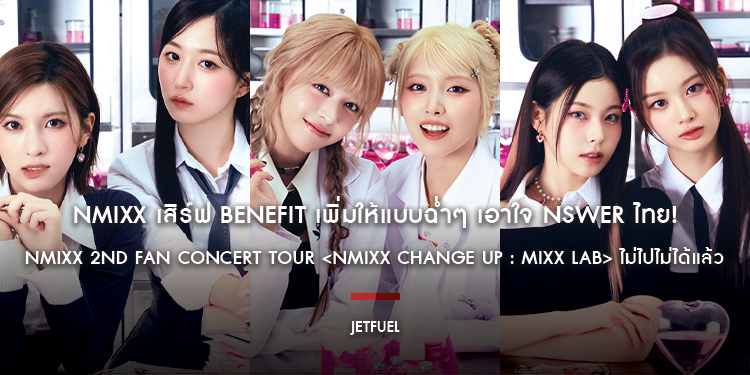 NMIXX เสิร์ฟ Benefit เพิ่มให้แบบฉ่ำๆ เอาใจ NSWER ไทย! NMIXX 2ND FAN CONCERT TOUR <NMIXX CHANGE UP : MIXX LAB> ไม่ไปไม่ได้แล้ว