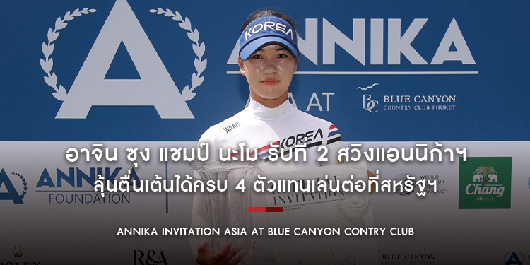 อาจิน ซุง แชมป์ นะโม รับที่ 2 สวิงแอนนิก้าฯ ลุ้นตื่นเต้นได้ครบ 4 ตัวแทนเล่นต่อที่สหรัฐฯ