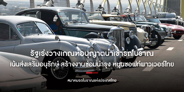 รัฐเร่งวางเกณฑ์อนุญาตนำเข้ารถโบราณ เน้นส่งเสริมอนุรักษ์ สร้างงานซ่อมบำรุง หนุนซอฟท์พาวเวอร์ไทย