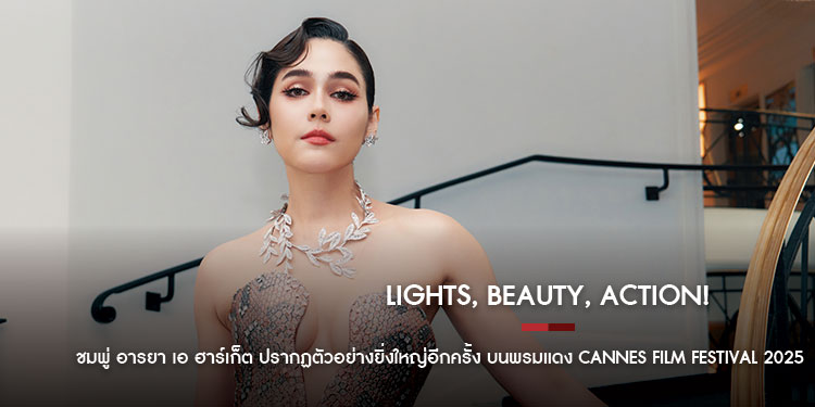 Lights, Beauty, Action!  ชมพู่ อารยา เอ ฮาร์เก็ต ปรากฏตัวอย่างยิ่งใหญ่อีกครั้ง บนพรมแดง Cannes Film Festival 2025