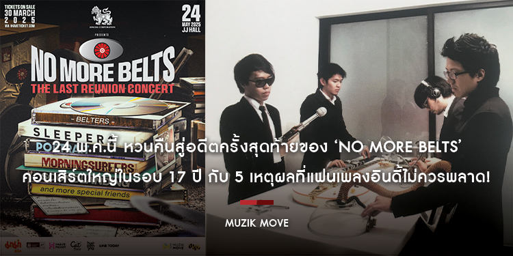 24 พ.ค.นี้ หวนคืนสู่อดีตครั้งสุดท้ายของ ‘NO MORE BELTS’ คอนเสิร์ตใหญ่ในรอบ 17 ปี กับ 5 เหตุผลที่แฟนเพลงอินดี้ไม่ควรพลาด!