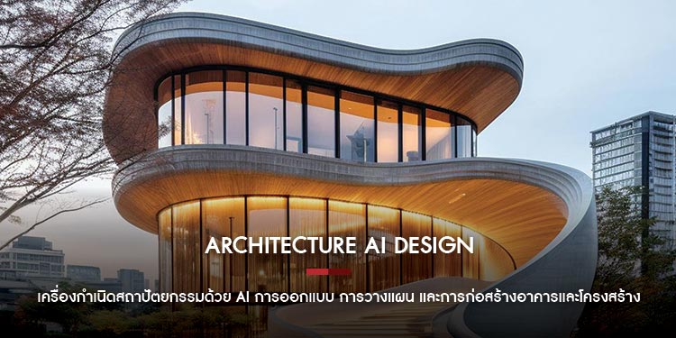 Architecture AI Design เครื่องกำเนิดสถาปัตยกรรมด้วย AI การออกแบบ การวางแผน และการก่อสร้างอาคารและโครงสร้าง