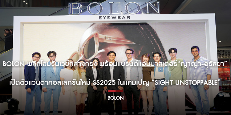 BOLON พลิกโฉมรันเวย์กลางกรุง พร้อมแบรนด์แอมบาสเดอร์ “ญาญ่า-อุรัสยา”   เปิดตัวแว่นตาคอลเลกชันใหม่ SS2025 ในแคมเปญ “Sight Unstoppable”