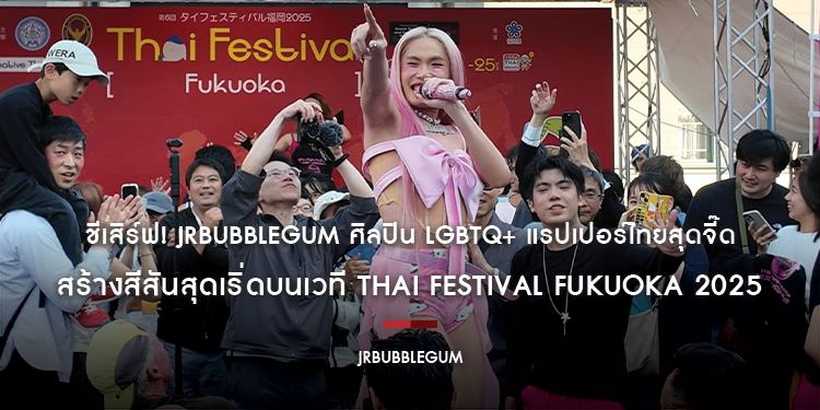 ชีเสิร์ฟ! JRBUBBLEGUM ศิลปิน LGBTQ+ แรปเปอร์ไทยสุดจี๊ด สร้างสีสันสุดเริ่ดบนเวที Thai Festival Fukuoka 2025