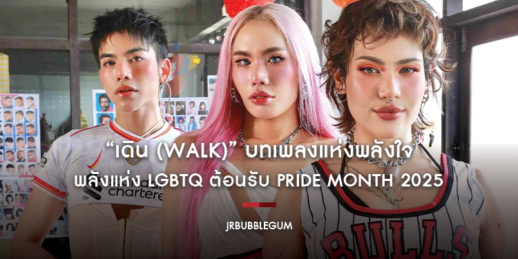 พลังแห่ง LGBTQ ‘JRBUBBLEGUM’ จับมือกับ ‘Ton Thanasit’ และ ‘SILVY’ ปล่อยซิงเกิล “เดิน (WALK)” บทเพลงแห่งพลังใจ ต้อนรับ Pride Month 2025