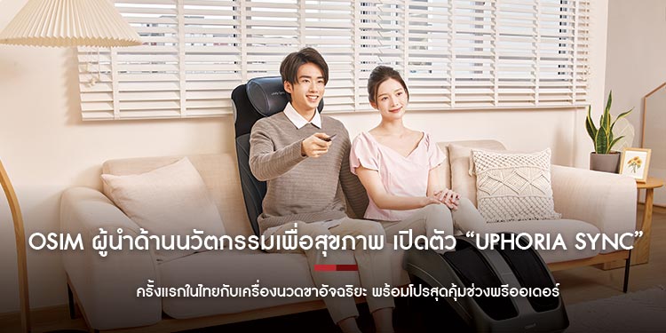 OSIM ผู้นำด้านนวัตกรรมเพื่อสุขภาพระดับโลก เปิดตัว “uPhoria Sync”  ครั้งแรกในไทยกับเครื่องนวดขาอัจฉริยะ พร้อมโปรสุดคุ้มช่วงพรีออเดอร์