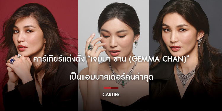 คาร์เทียร์แต่งตั้ง “เจมมา ชาน (Gemma Chan)” เป็นแอมบาสเดอร์คนล่าสุด