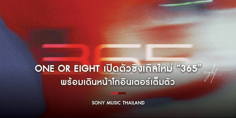 ONE OR EIGHT เปิดตัวซิงเกิลใหม่ “365” พร้อมเดินหน้าโกอินเตอร์เต็มตัว หลังประกาศความร่วมมือกับค่ายเพลงระดับโลกอย่าง Atlantic Music Group