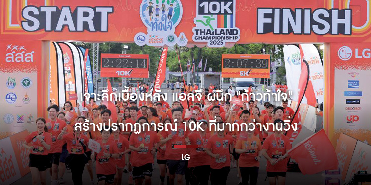 เจาะลึกเบื้องหลัง แอลจี ผนึก "ก้าวท้าใจ" สร้างปรากฏการณ์ 10K ที่มากกว่างานวิ่ง