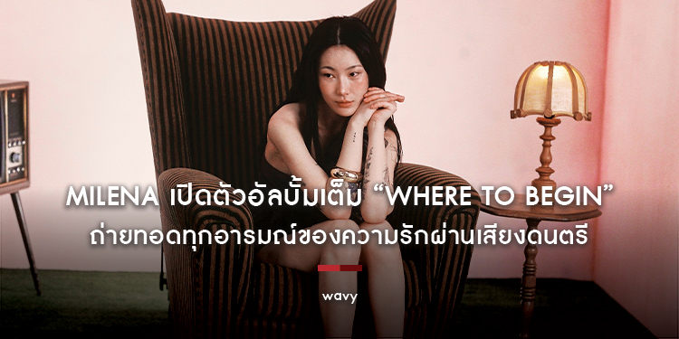 Milena เปิดตัวอัลบั้มเต็ม “Where to Begin” ถ่ายทอดทุกอารมณ์ของความรักผ่านเสียงดนตรี