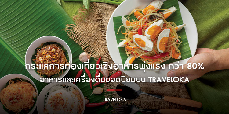 กระแสการท่องเที่ยวเชิงอาหารพุ่งแรง กว่า 80% ของประสบการณ์อาหารและเครื่องดื่มยอดนิยม 100 รายการ บน Traveloka อยู่ในประเทศไทย