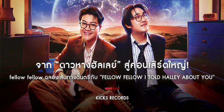 จาก “ดาวหางฮัลเลย์” สู่คอนเสิร์ตใหญ่! fellow fellow ฉลองเส้นทางดนตรีกับ “FELLOW FELLOW I TOLD HALLEY ABOUT YOU”