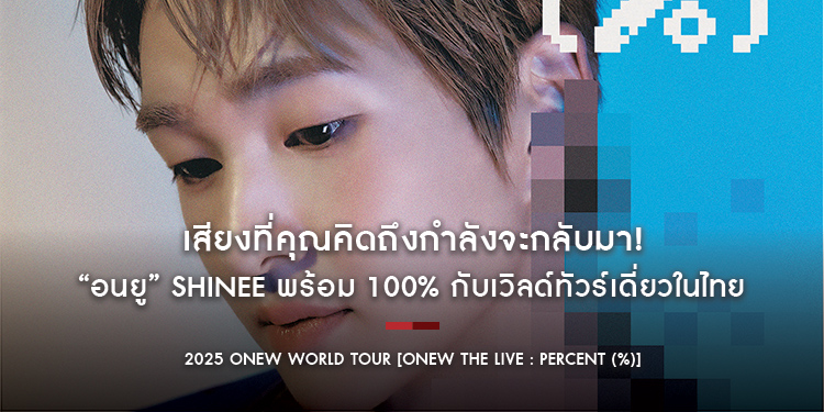เสียงที่คุณคิดถึงกำลังจะกลับมา! “อนยู” SHINee พร้อม 100% กับเวิลด์ทัวร์เดี่ยวในไทย “2025 ONEW WORLD TOUR [ONEW THE LIVE : PERCENT (%)]”