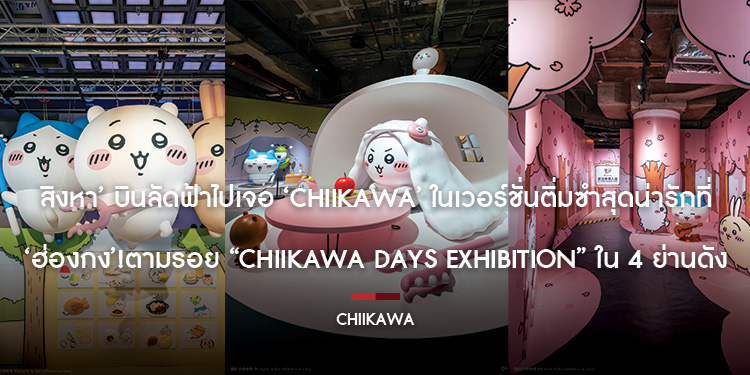  สิงหา บินลัดฟ้าไปเจอ CHIIKAWA ในเวอร์ชั่นติ่มซำสุดน่ารักที่ ฮ่องกง ตามรอย CHIIKAWA DAYS Exhibition ใน 4 ย่านดัง