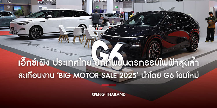 เอ็กซ์เผิง ประเทศไทย ยกทัพยนตรกรรมไฟฟ้าสุดล้ำ สะเทือนงาน ‘BIG MOTOR SALE 2025’ นำโดย G6 โฉมใหม่ พร้อมแชมป์ยอดขายที่ 1 