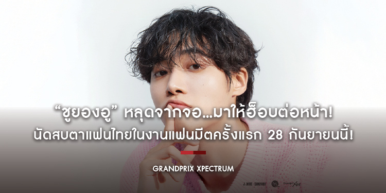 “ชูยองอู” หลุดจากจอ…มาให้ฮ็อบต่อหน้า! นัดสบตาแฟนไทยในงานแฟนมีตครั้งแรก 28 กันยายนนี้!
