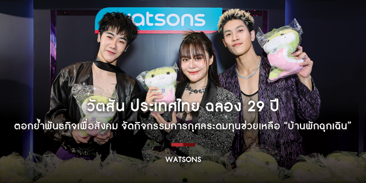 วัตสัน ประเทศไทย ฉลอง 29 ปี ตอกย้ำพันธกิจเพื่อสังคม จัดกิจกรรมการกุศลระดมทุนช่วยเหลือ “บ้านพักฉุกเฉิน”
