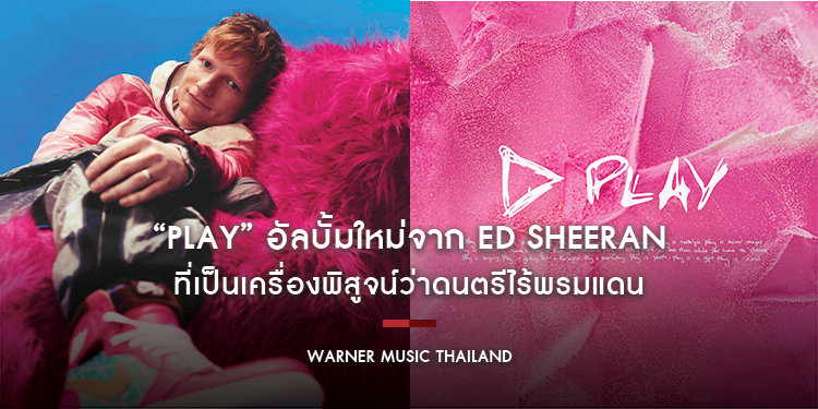 “Play” อัลบั้มใหม่จาก Ed Sheeran (เอ็ด ชีแรน) ที่เป็นเครื่องพิสูจน์ว่าดนตรีไร้พรมแดน