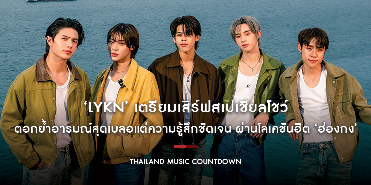 ‘LYKN’ เตรียมเสิร์ฟสเปเชียลโชว์ “หน้าเบลอหลังชัด” (Foreground) ตอกย้ำอารมณ์สุดเบลอแต่ความรู้สึกชัดเจน ผ่าน ‘ฮ่องกง’ ใน “Thailand Music Countdown”