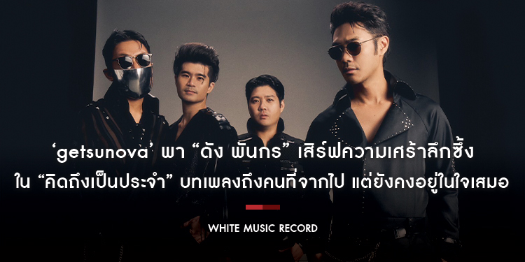 ‘getsunova’ พา “ดัง พันกร” เสิร์ฟความเศร้าลึกซึ้งใน “คิดถึงเป็นประจำ” บทเพลงถึงคนที่จากไป แต่ยังคงอยู่ในใจเสมอ