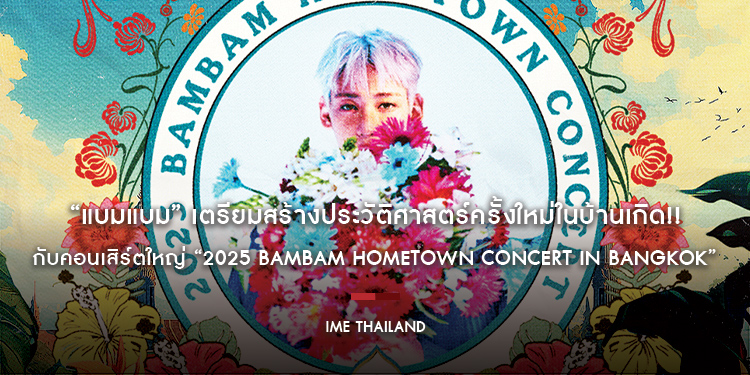 “แบมแบม” เตรียมสร้างประวัติศาสตร์ครั้งใหม่ในบ้านเกิด!! กับคอนเสิร์ตใหญ่ “2025 BamBam HOMETOWN Concert in Bangkok” ล็อกวัน 22 พ.ย.นี้!!
