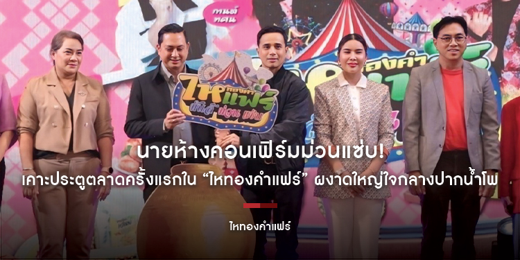 นายห้างคอนเฟิร์มม่วนแซ่บ! เคาะประตูตลาดครั้งแรกใน “ไหทองคำแฟร์” ผงาดใหญ่ใจกลางปากน้ำโพ