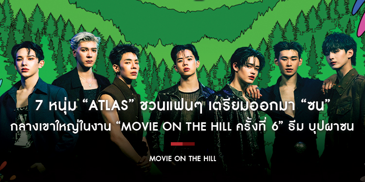 7 หนุ่ม “ATLAS” ชวนแฟนๆ เตรียมออกมา “ซน” กลางเขาใหญ่ในงาน “Movie on the Hill ครั้งที่ 6” ธีม บุปผาซน