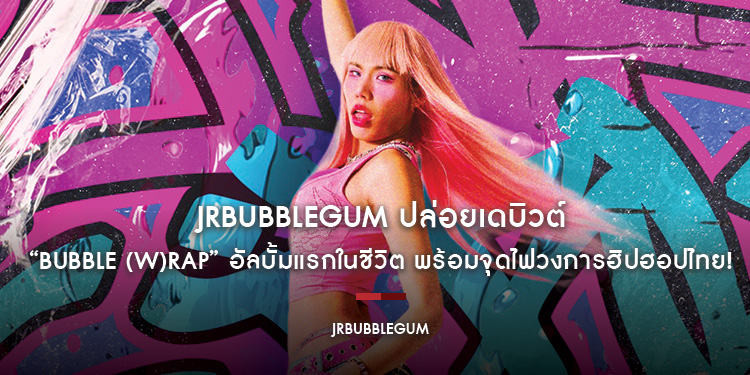 JRBUBBLEGUM ปล่อยเดบิวต์ “BUBBLE (W)RAP” อัลบั้มแรกในชีวิต พร้อมจุดไฟวงการฮิปฮอปไทย!