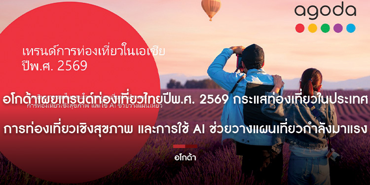 อโกด้าเผยเทรนด์ท่องเที่ยวไทยปีพ.ศ. 2569 กระแสท่องเที่ยวในประเทศ การท่องเที่ยวเชิงสุขภาพ และการใช้ AI ช่วยวางแผนเที่ยวกำลังมาแรง