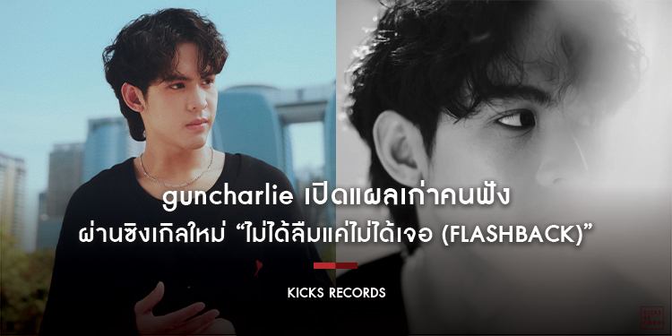 guncharlie เปิดแผลเก่าคนฟังผ่านซิงเกิลใหม่ “ไม่ได้ลืมแค่ไม่ได้เจอ (Flashback)”