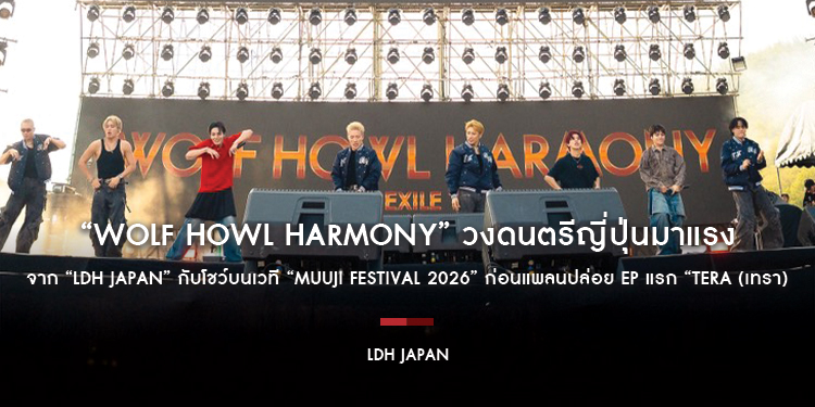 “WOLF HOWL HARMONY” วงดนตรีญี่ปุ่นมาแรง จาก “LDH JAPAN” กับโชว์บนเวที “MUUJI FESTIVAL 2026” ก่อนแพลนปล่อย EP แรก “tera (เทรา)” 12 มีนาคมนี้!!