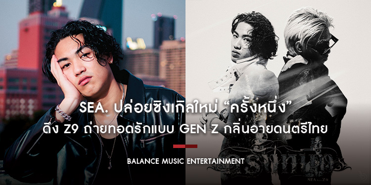 SEA. ปล่อย “ครั้งหนึ่ง” ดึง Z9 ถ่ายทอดรักแบบ Gen Z กลิ่นอายดนตรีไทย พร้อม SARAN ผู้อยู่เบื้องหลังผลักดัน ในฐานะศิลปินคนแรกของค่าย ค่าย BALANCE MUSIC