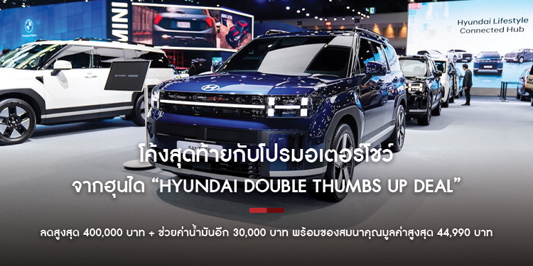 โค้งสุดท้ายกับโปรมอเตอร์โชว์ จากฮุนได “Hyundai Double Thumbs Up Deal” ลดสูงสุด 400,000 บาท + ช่วยค่าน้ำมันอีก 30,000 บาท 