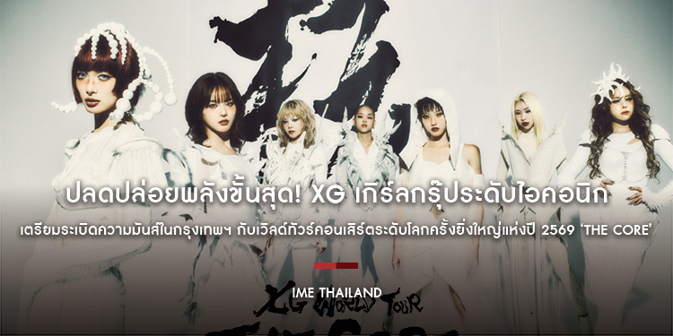 ปลดปล่อยพลังขั้นสุด! XG เกิร์ลกรุ๊ประดับไอคอนิก เตรียมระเบิดความมันส์ในกรุงเทพฯ กับเวิลด์ทัวร์คอนเสิร์ตระดับโลกครั้งยิ่งใหญ่แห่งปี 2569 ‘THE CORE’