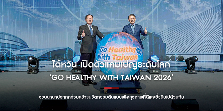 ไต้หวัน เปิดตัวแคมเปญระดับโลก ‘Go Healthy with Taiwan 2026’  ชวนนานาประเทศร่วมสร้างนวัตกรรมต้นแบบเพื่อสุขภาพที่ดีและยั่งยืนไปด้วยกัน