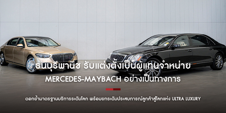 ธนบุรีพานิช รับแต่งตั้งเป็นผู้แทนจำหน่าย Mercedes-Maybach อย่างเป็นทางการ ตอกย้ำมาตรฐานบริการระดับโลก พร้อมยกระดับประสบการณ์ลูกค้า